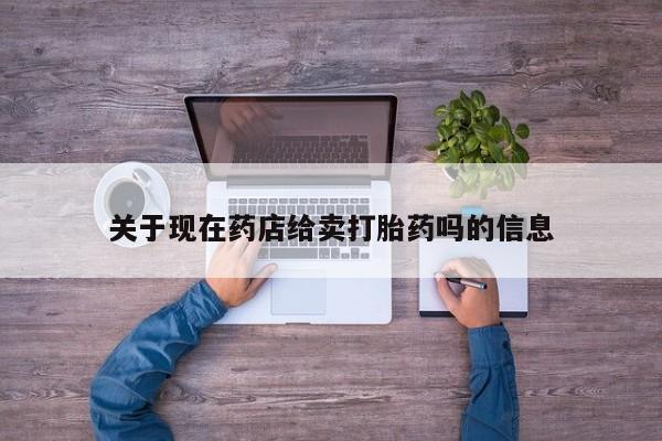米非米索怎么买关于现在药店给卖打胎药吗的信息