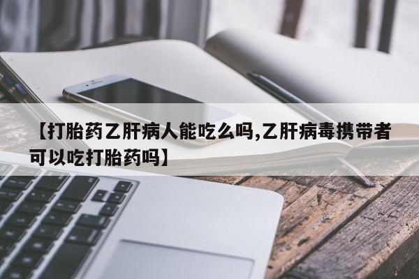 米非米索怎么买【打胎药乙肝病人能吃么吗,乙肝病毒携带者可以吃打胎药吗】