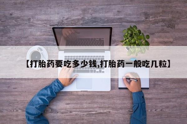 米非米索怎么买【打胎药要吃多少钱,打胎药一般吃几粒】