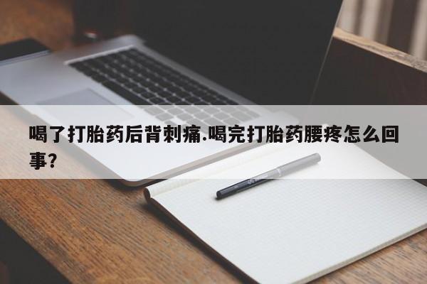米非米索怎么买喝了打胎药后背刺痛.喝完打胎药腰疼怎么回事？