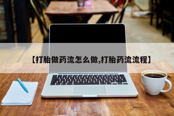 米非米索怎么买【打胎做药流怎么做,打胎药流流程】