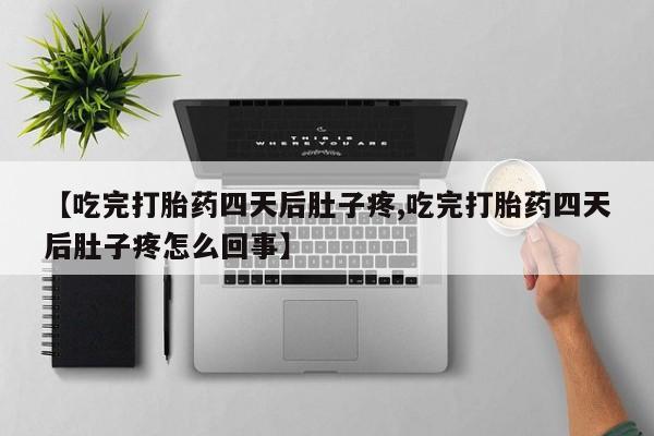 米非米索怎么买【吃完打胎药四天后肚子疼,吃完打胎药四天后肚子疼怎么回事】