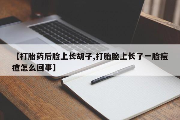 米非米索怎么买【打胎药后脸上长胡子,打胎脸上长了一脸痘痘怎么回事】