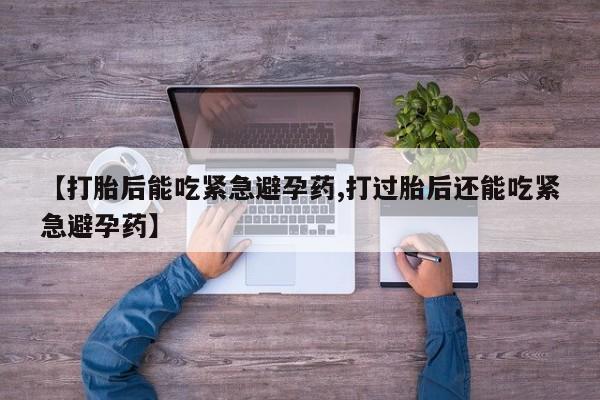 米非米索怎么买【打胎后能吃紧急避孕药,打过胎后还能吃紧急避孕药】