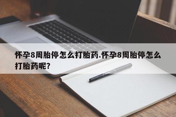 米非米索怎么买怀孕8周胎停怎么打胎药.怀孕8周胎停怎么打胎药呢？