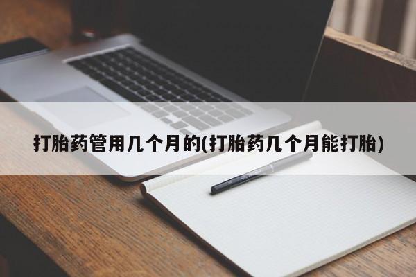 米非米索怎么买打胎药管用几个月的(打胎药几个月能打胎)