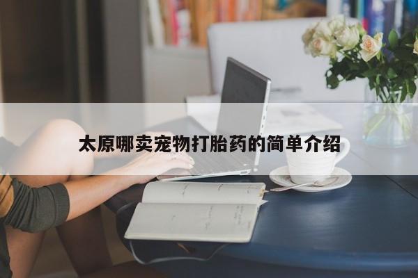 米非米索怎么买太原哪卖宠物打胎药的简单介绍