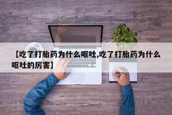 米非米索怎么买【吃了打胎药为什么呕吐,吃了打胎药为什么呕吐的厉害】